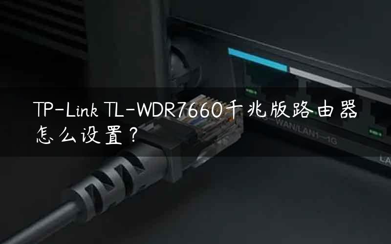 TP-Link TL-WDR7660千兆版路由器怎么设置？
