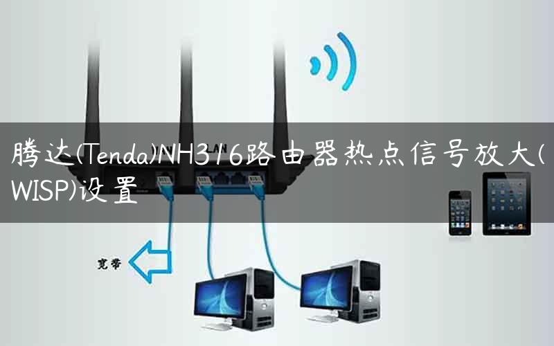 腾达(Tenda)NH316路由器热点信号放大(WISP)设置