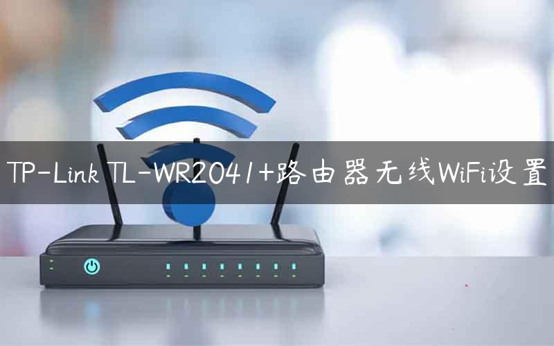TP-Link TL-WR2041+路由器无线WiFi设置