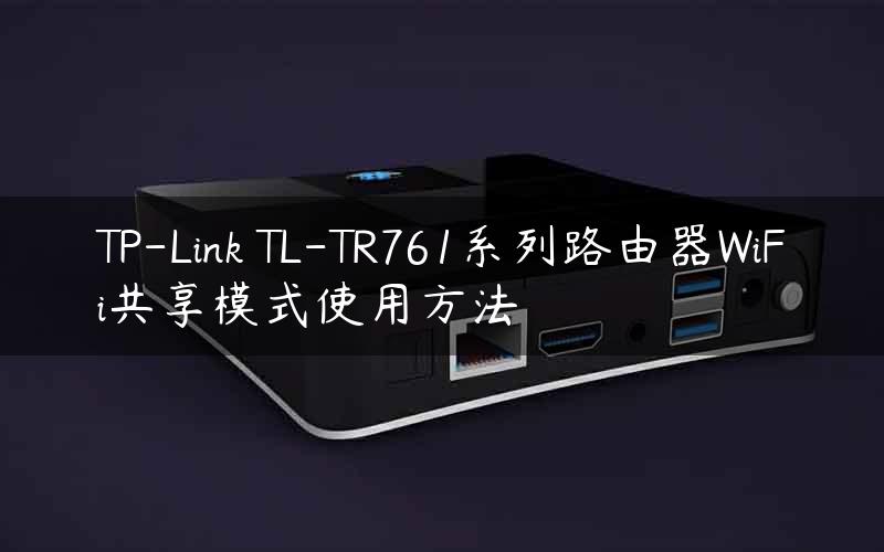 TP-Link TL-TR761系列路由器WiFi共享模式使用方法