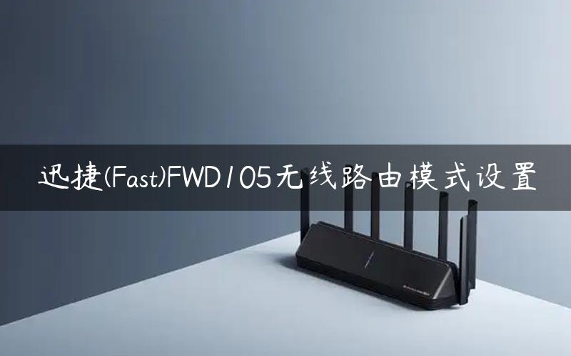迅捷(Fast)FWD105无线路由模式设置