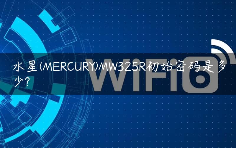 水星(MERCURY)MW325R初始密码是多少?