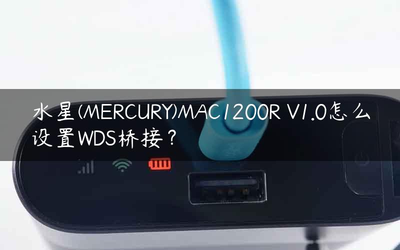 水星(MERCURY)MAC1200R V1.0怎么设置WDS桥接？