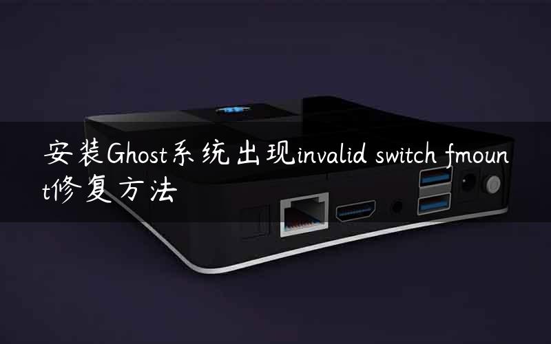 安装Ghost系统出现invalid switch fmount修复方法