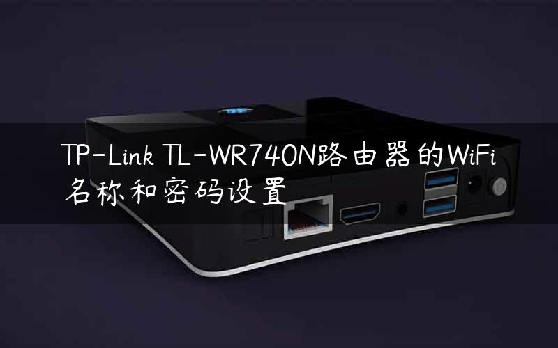 TP-Link TL-WR740N路由器的WiFi名称和密码设置