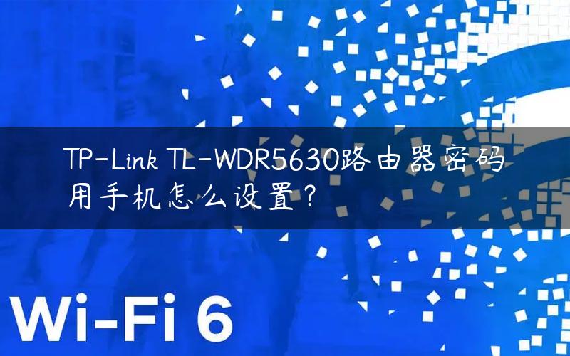 TP-Link TL-WDR5630路由器密码用手机怎么设置？