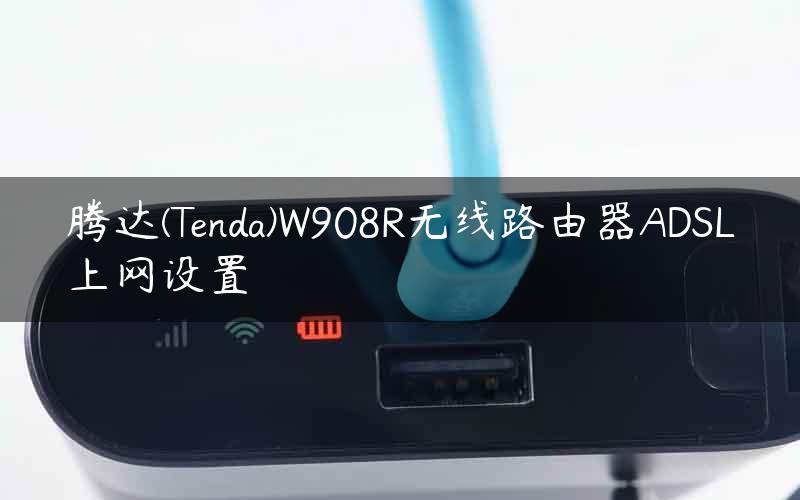 腾达(Tenda)W908R无线路由器ADSL上网设置