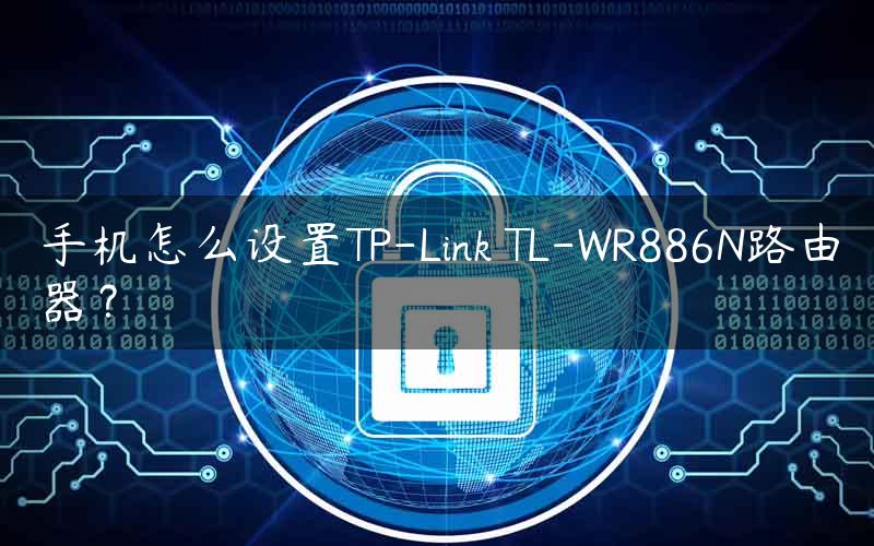 手机怎么设置TP-Link TL-WR886N路由器？