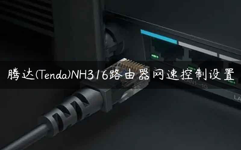 腾达(Tenda)NH316路由器网速控制设置