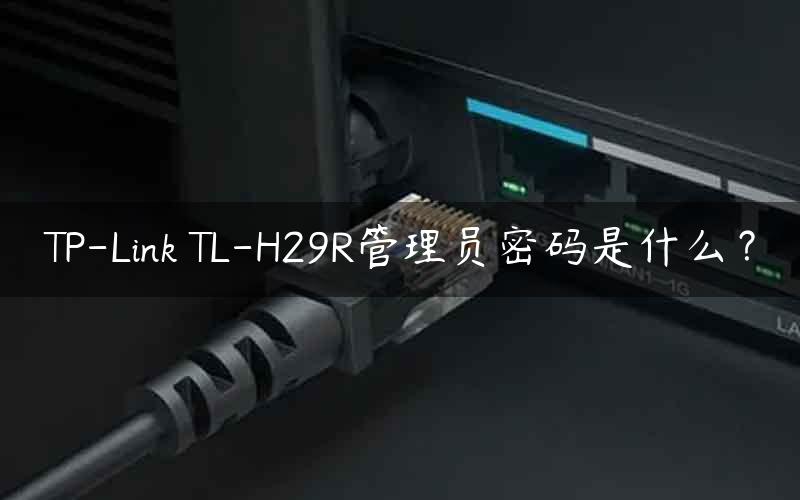 TP-Link TL-H29R管理员密码是什么？
