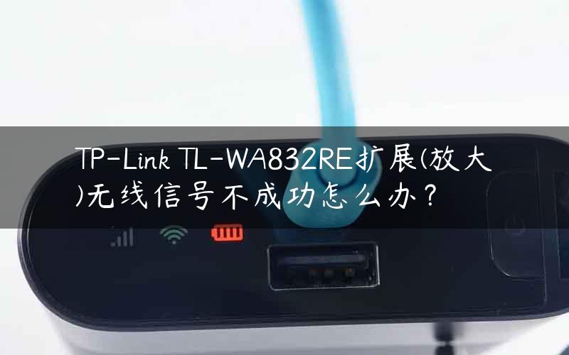 TP-Link TL-WA832RE扩展(放大)无线信号不成功怎么办？