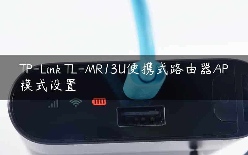 TP-Link TL-MR13U便携式路由器AP模式设置