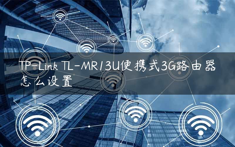 TP-Link TL-MR13U便携式3G路由器怎么设置