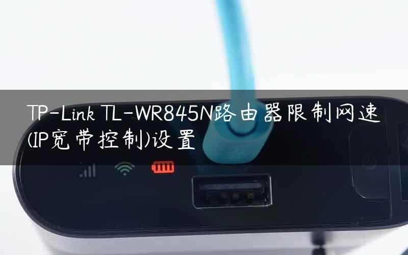 TP-Link TL-WR845N路由器限制网速(IP宽带控制)设置
