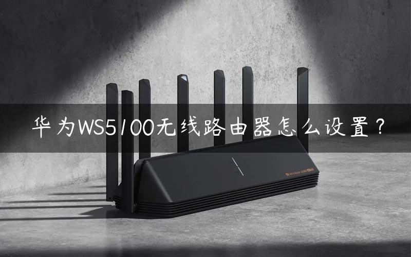 华为WS5100无线路由器怎么设置？