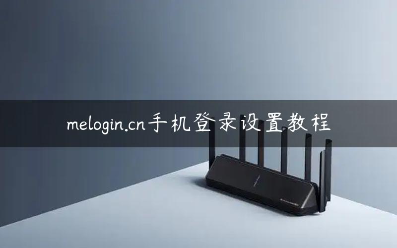 melogin.cn手机登录设置教程