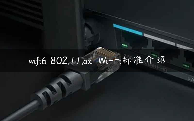 wifi6 802.11.ax  Wi-Fi标准介绍