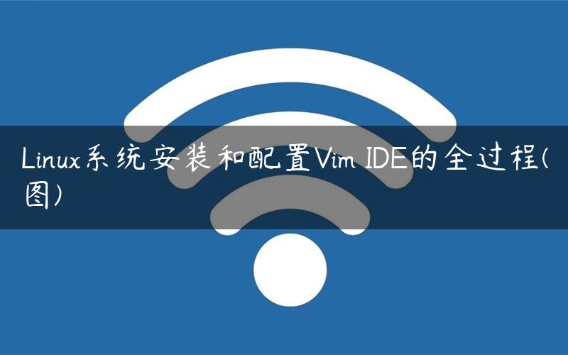 Linux系统安装和配置Vim IDE的全过程(图)