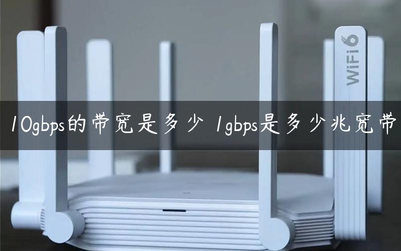 10gbps的带宽是多少 1gbps是多少兆宽带