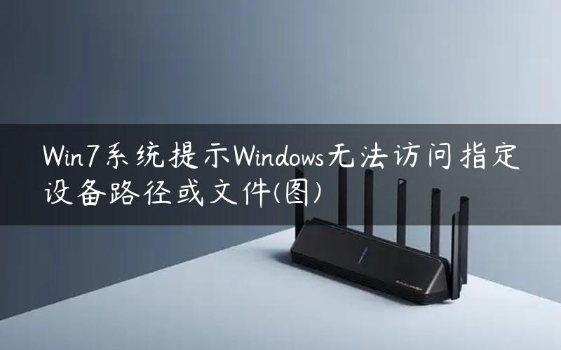 Win7系统提示Windows无法访问指定设备路径或文件(图)