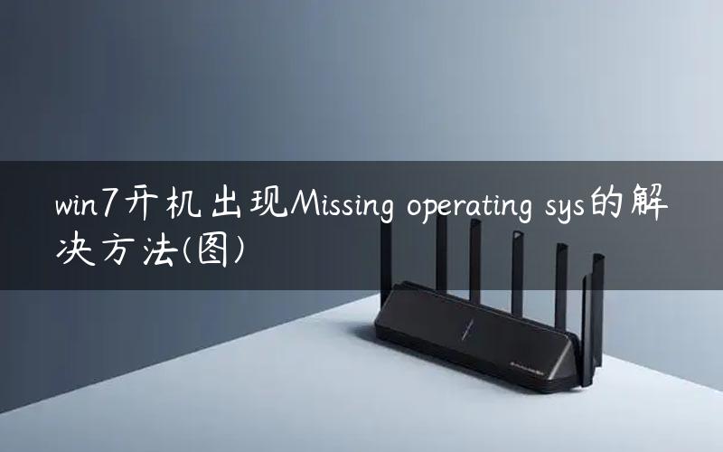 win7开机出现Missing operating sys的解决方法(图)