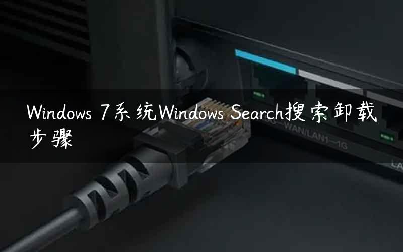 Windows 7系统Windows Search搜索卸载步骤