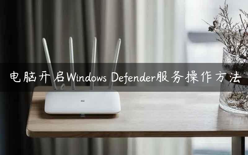 电脑开启Windows Defender服务操作方法