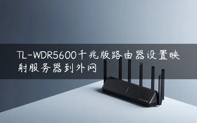 TL-WDR5600千兆版路由器设置映射服务器到外网