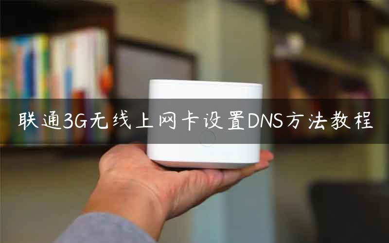联通3G无线上网卡设置DNS方法教程