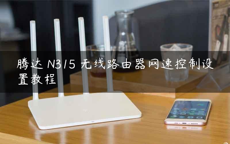 腾达 N315 无线路由器网速控制设置教程
