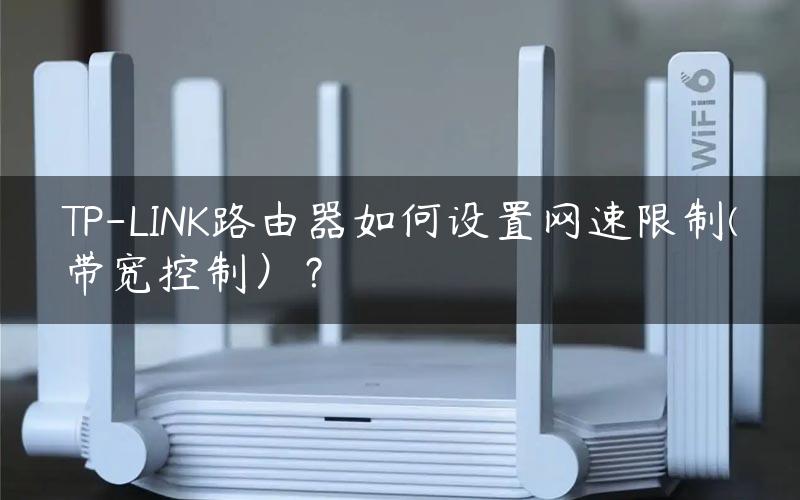 TP-LINK路由器如何设置网速限制(带宽控制）？