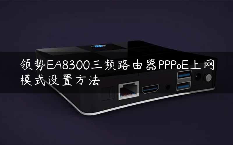 领势EA8300三频路由器PPPoE上网模式设置方法