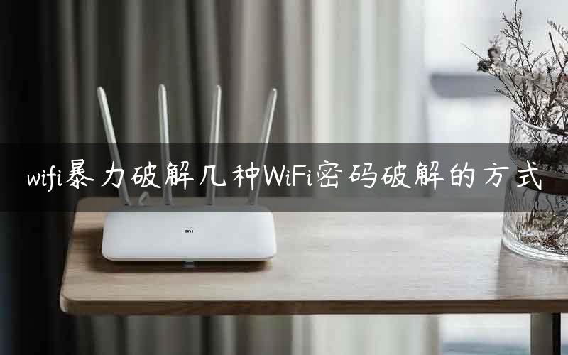 wifi暴力破解几种WiFi密码破解的方式