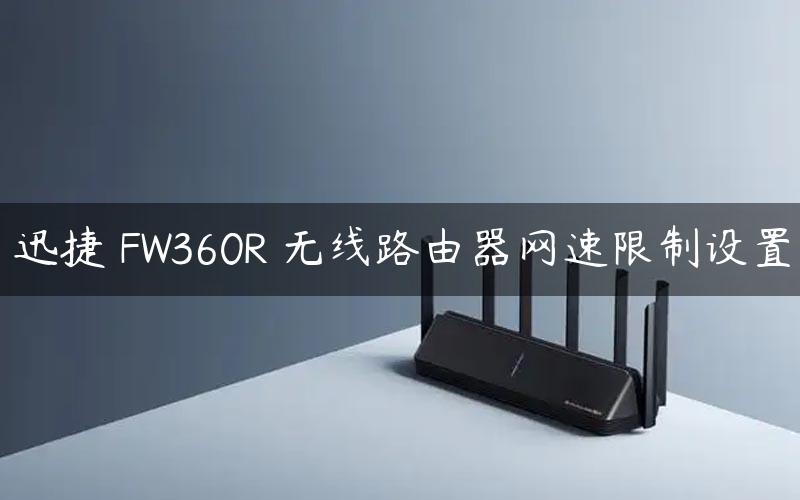 迅捷 FW360R 无线路由器网速限制设置