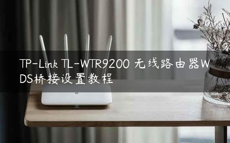 TP-Link TL-WTR9200 无线路由器WDS桥接设置教程