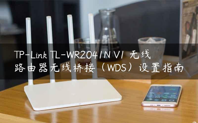 TP-Link TL-WR2041N V1 无线路由器无线桥接（WDS）设置指南