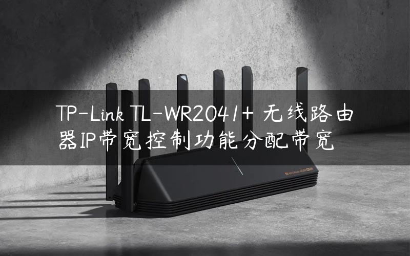TP-Link TL-WR2041+ 无线路由器IP带宽控制功能分配带宽