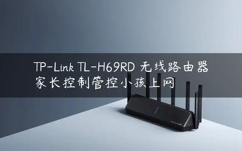 TP-Link TL-H69RD 无线路由器家长控制管控小孩上网