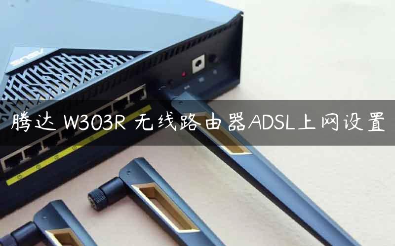 腾达 W303R 无线路由器ADSL上网设置