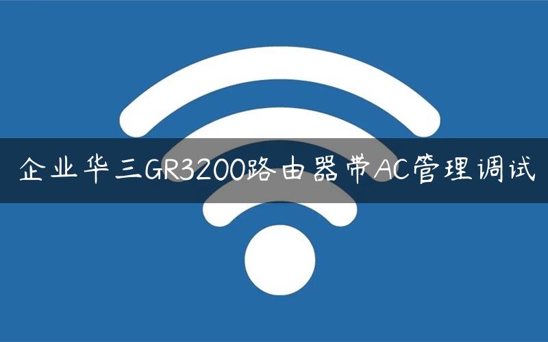 企业华三GR3200路由器带AC管理调试