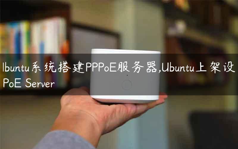 Ubuntu系统搭建PPPoE服务器,Ubuntu上架设PPPoE Server