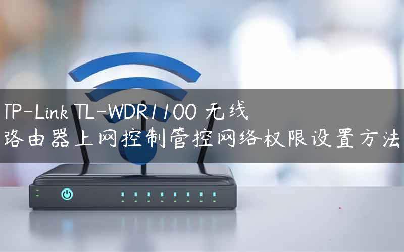 TP-Link TL-WDR1100 无线路由器上网控制管控网络权限设置方法