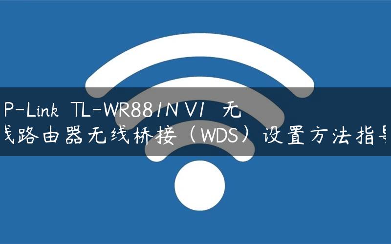 TP-Link  TL-WR881N V1  无线路由器无线桥接（WDS）设置方法指导