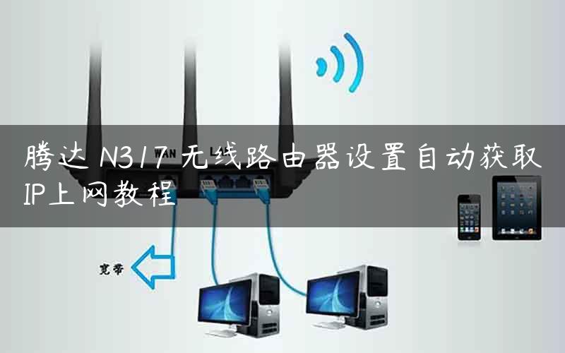 腾达 N317 无线路由器设置自动获取IP上网教程