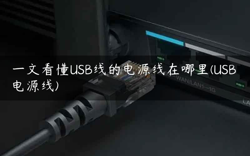 一文看懂USB线的电源线在哪里(USB 电源线)