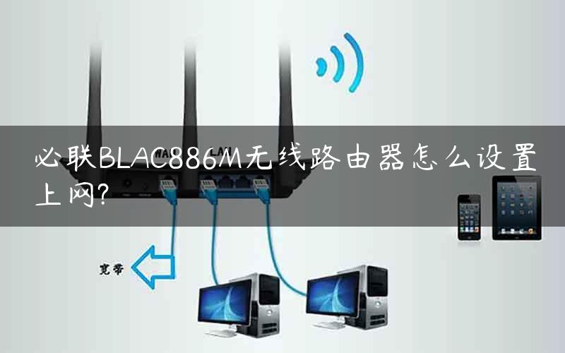 必联BLAC886M无线路由器怎么设置上网?
