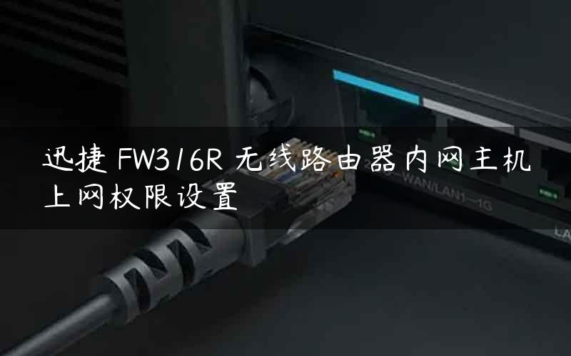 迅捷 FW316R 无线路由器内网主机上网权限设置