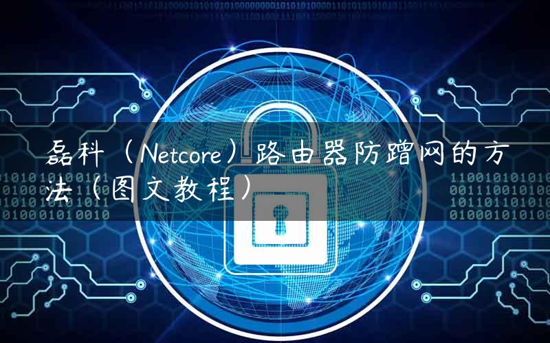 磊科（Netcore）路由器防蹭网的方法（图文教程）