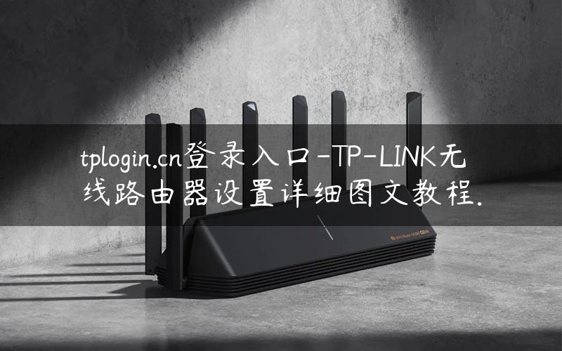 tplogin.cn登录入口-TP-LINK无线路由器设置详细图文教程.