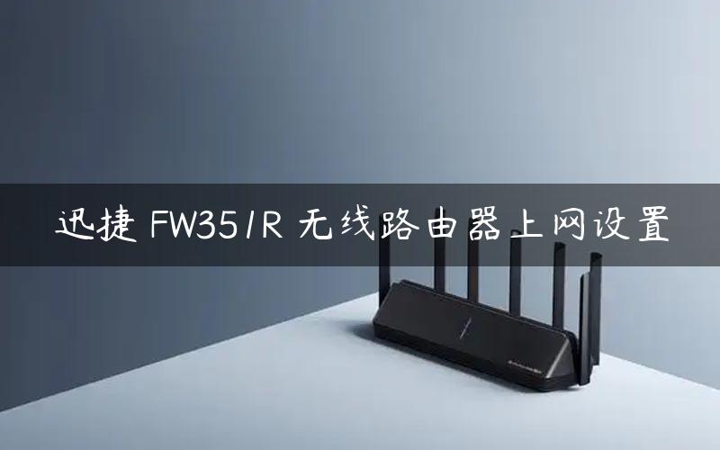 迅捷 FW351R 无线路由器上网设置